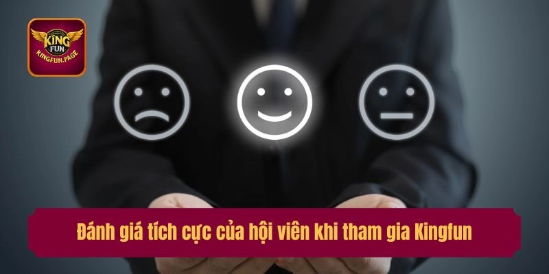 Đánh giá tích cực của hội viên khi tham gia Kingfun