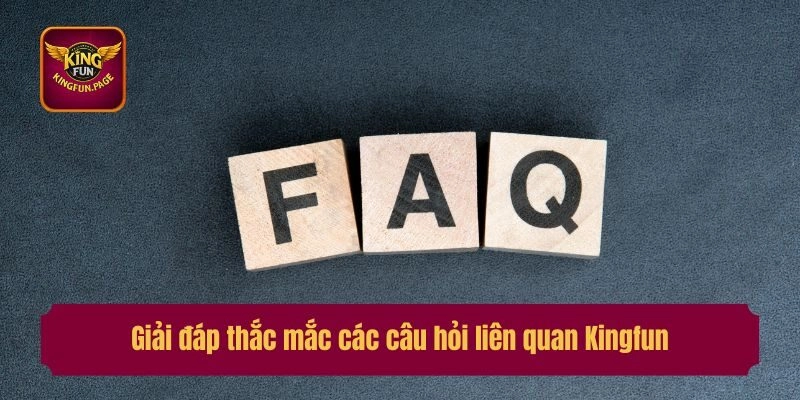 Giải đáp thắc mắc các câu hỏi liên quan Kingfun