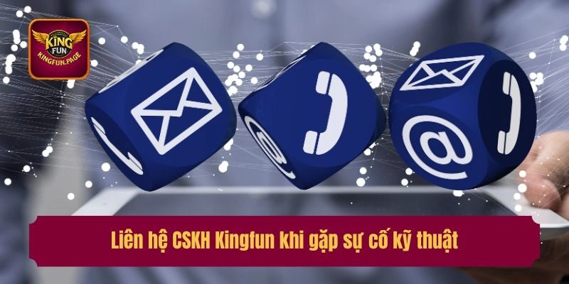 Liên hệ CSKH Kingfun khi gặp sự cố kỹ thuật