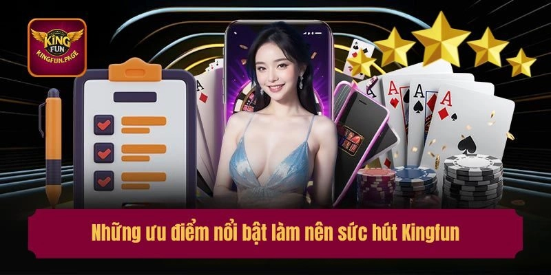 Những ưu điểm nổi bật làm nên sức hút Kingfun