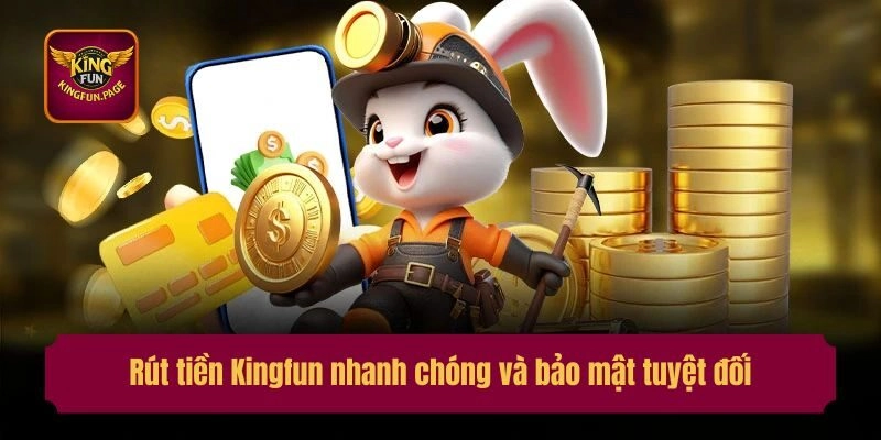 Rút tiền Kingfun nhanh chóng và bảo mật tuyệt đối